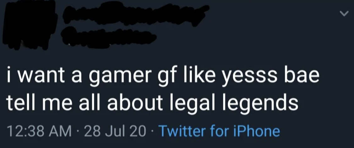 tree - > i want a gamer gf yesss bae tell me all about legal legends 28 Jul 20 Twitter for iPhone
